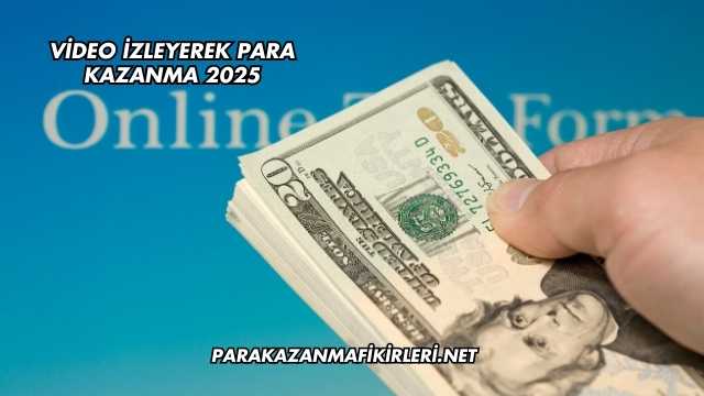 Video İzleyerek Para Kazanma 2025