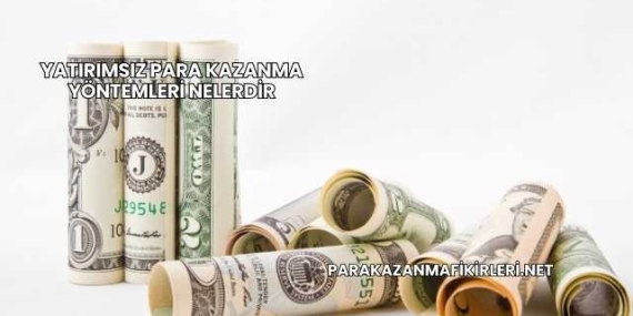 Yatırımsız Para Kazanma Yöntemleri Nelerdir