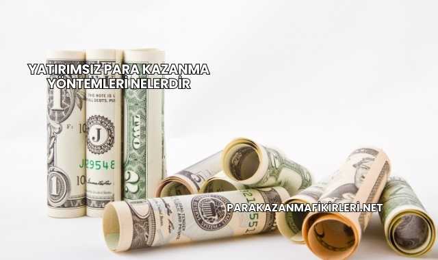 Yatırımsız Para Kazanma Yöntemleri Nelerdir