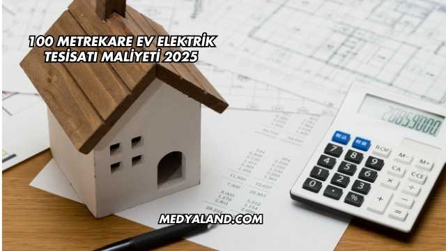 100 Metrekare Ev Elektrik Tesisatı Maliyeti 2025