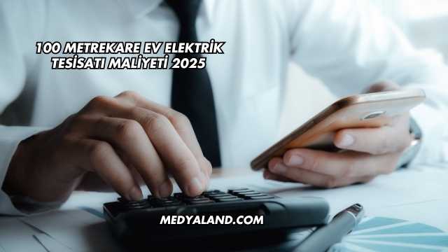 100 Metrekare Ev Elektrik Tesisatı Maliyeti 2025