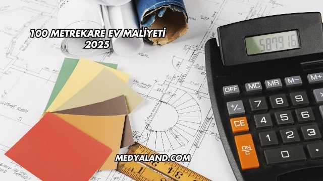 100 Metrekare Ev Maliyeti 2025