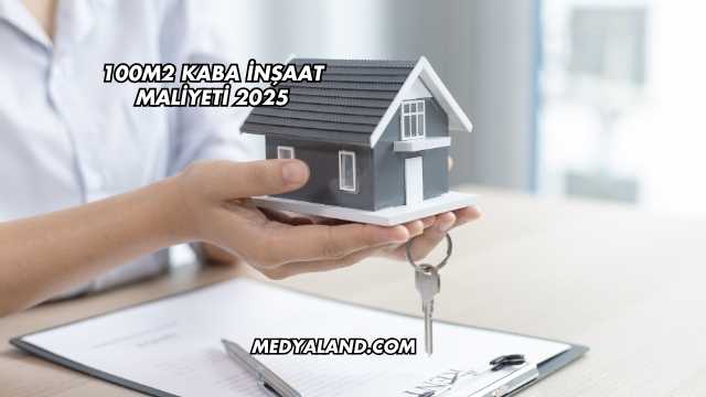 100m2 Kaba İnşaat Maliyeti 2025