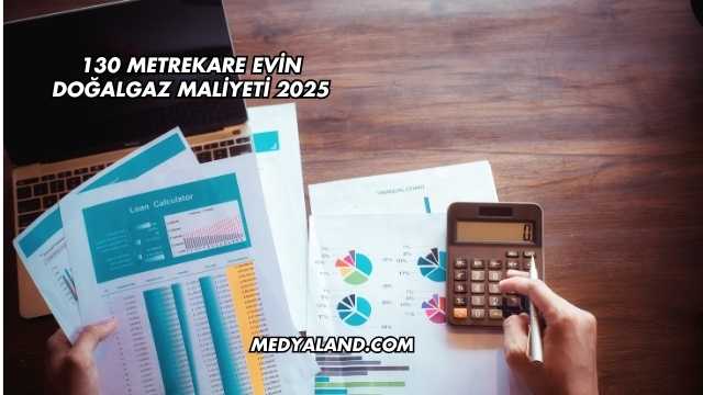 130 Metrekare Evin Doğalgaz Maliyeti 2025