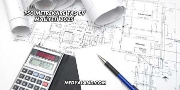 150 Metrekare Taş Ev Maliyeti 2025