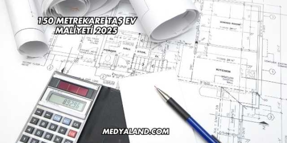 150 Metrekare Taş Ev Maliyeti 2025