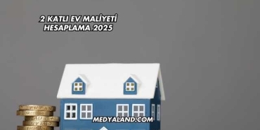 2 Katlı Ev Maliyeti Hesaplama 2025