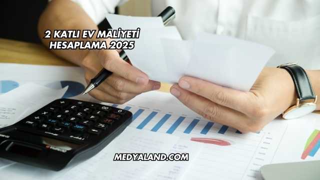 2 Katlı Ev Maliyeti Hesaplama 2025