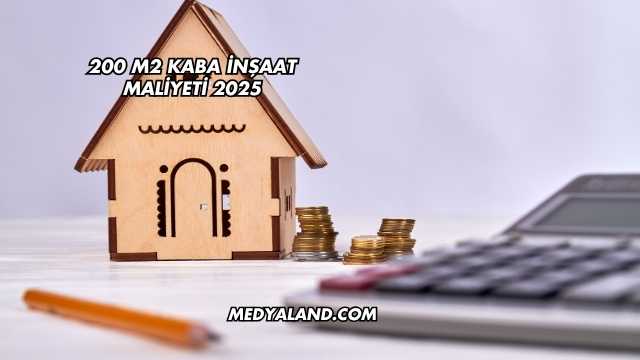 200 m2 Kaba İnşaat Maliyeti 2025