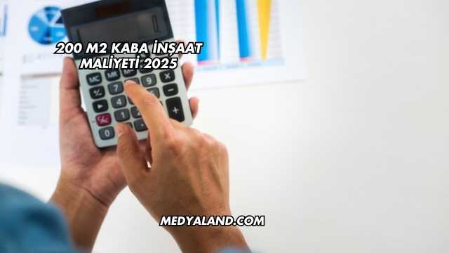 200 m2 Kaba İnşaat Maliyeti 2025