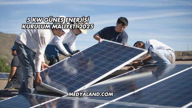 5 Kw Güneş Enerjisi Kurulum Maliyeti 2025