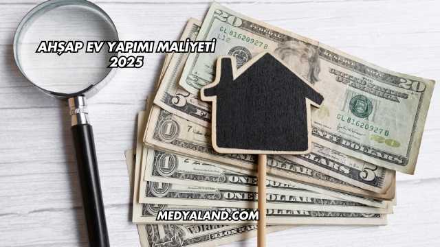 Ahşap Ev Yapımı Maliyeti 2025
