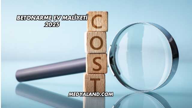 Betonarme Ev Maliyeti 2025