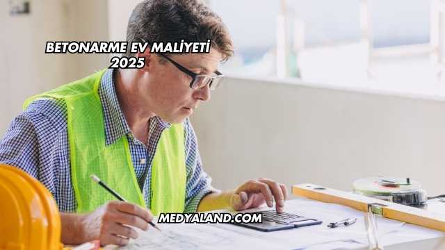 Betonarme Ev Maliyeti 2025