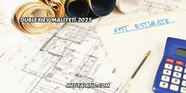 Dublex Ev Maliyeti 2025
