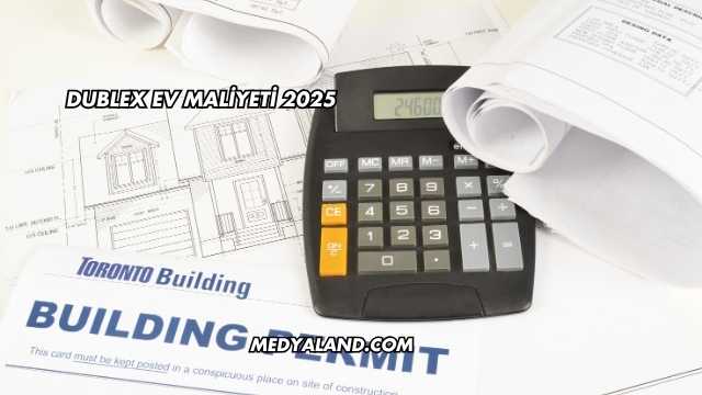 Dublex Ev Maliyeti 2025