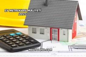 Ev Metrekare Maliyeti 2025