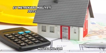 Ev Metrekare Maliyeti 2025