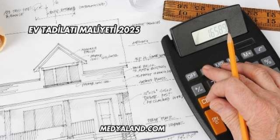 Ev Tadilatı Maliyeti 2025