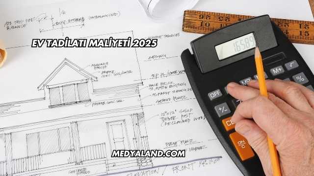 Ev Tadilatı Maliyeti 2025