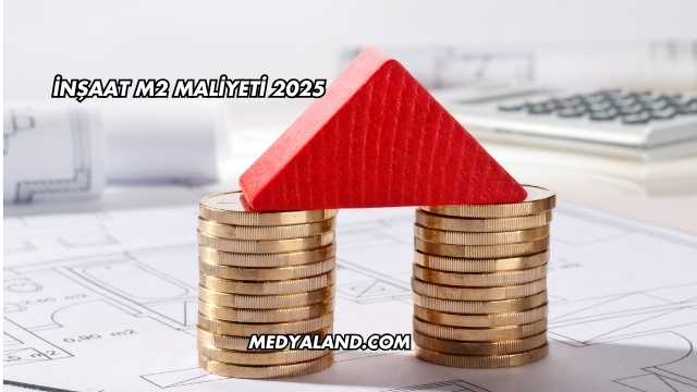İnşaat M2 Maliyeti 2025