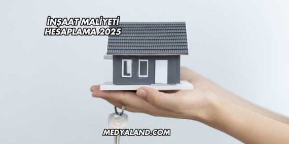 İnşaat Maliyeti Hesaplama 2025