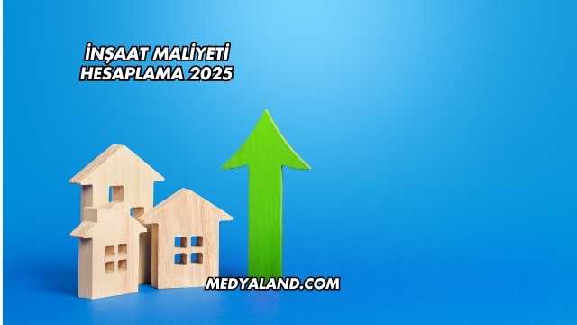 İnşaat Maliyeti Hesaplama 2025