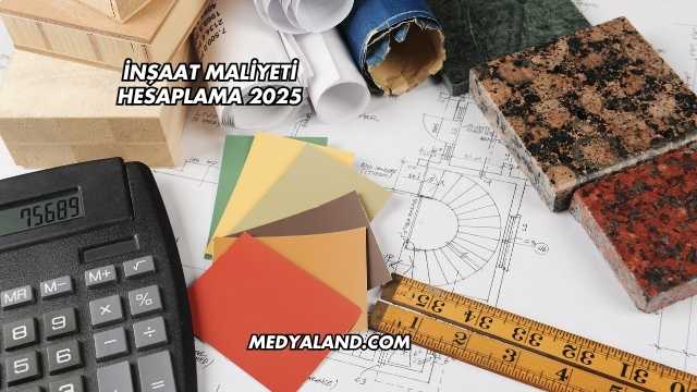 İnşaat Maliyeti Hesaplama 2025