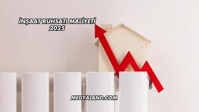 İnşaat Ruhsatı Maliyeti 2025