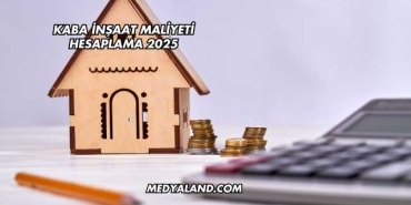 Kaba İnşaat Maliyeti Hesaplama 2025