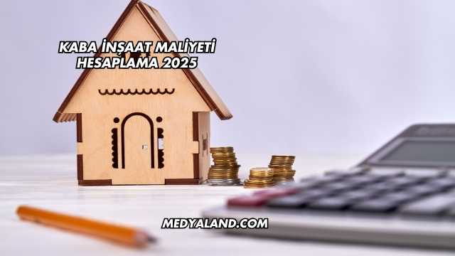 Kaba İnşaat Maliyeti Hesaplama 2025