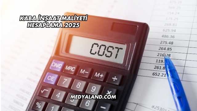 Kaba İnşaat Maliyeti Hesaplama 2025