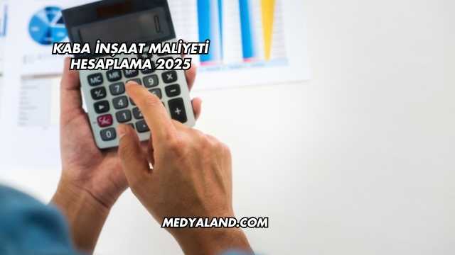 Kaba İnşaat Maliyeti Hesaplama 2025
