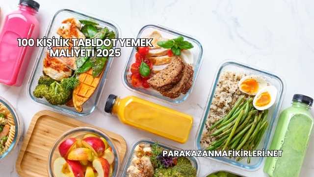 100 Kişilik Tabldot Yemek Maliyeti 2025