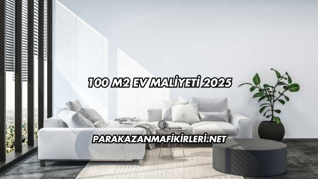 100 M2 Ev Maliyeti 2025