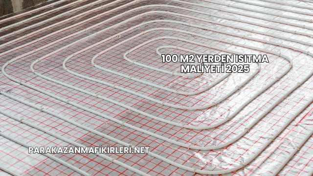 100 m2 Yerden Isıtma Maliyeti 2025