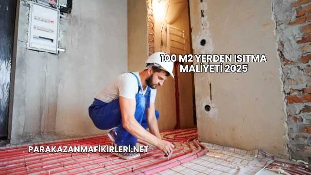 100 m2 Yerden Isıtma Maliyeti 2025