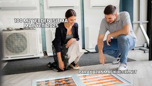 100 m2 Yerden Isıtma Maliyeti 2025