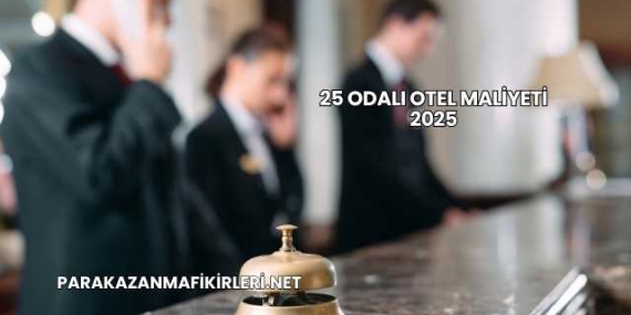 25 Odalı Otel Maliyeti 2025