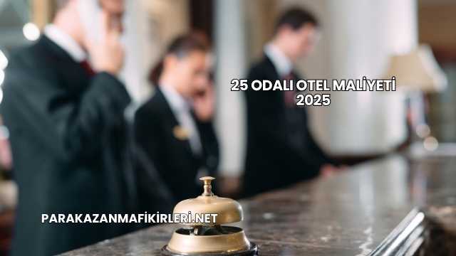 25 Odalı Otel Maliyeti 2025