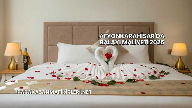 Afyonkarahisar'da Balayı Maliyeti 2025