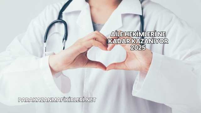 Aile Hekimleri Ne Kadar Kazanıyor 2025