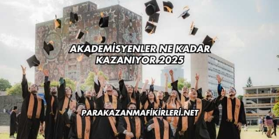 Akademisyenler Ne Kadar Kazanıyor 2025