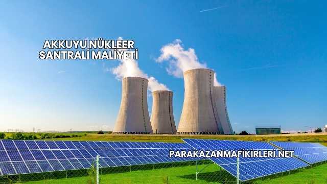 Akkuyu Nükleer Santrali Maliyeti
