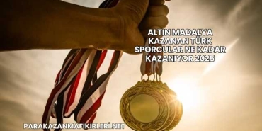 Altın Madalya Kazanan Türk Sporcular Ne Kadar Kazanıyor 2025