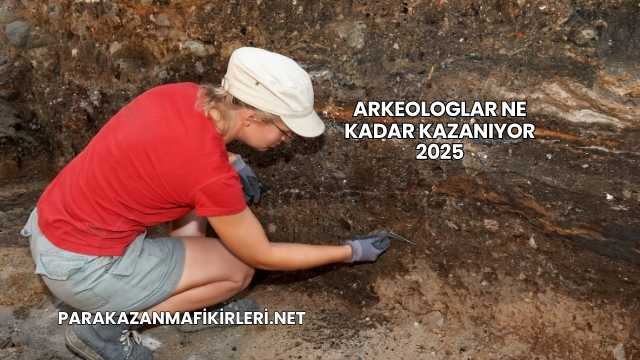 Arkeologlar Ne Kadar Kazanıyor 2025