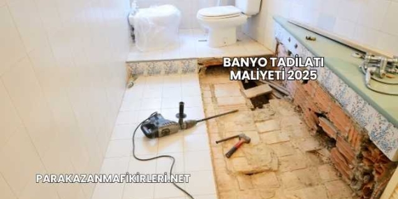 Banyo Tadilatı Maliyeti 2025