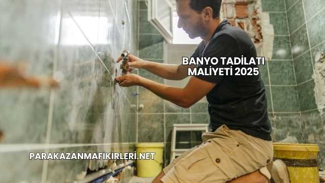 Banyo Tadilatı Maliyeti 2025