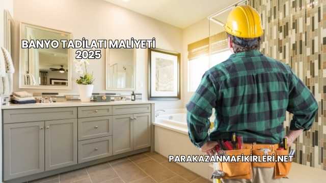 Banyo Tadilatı Maliyeti 2025