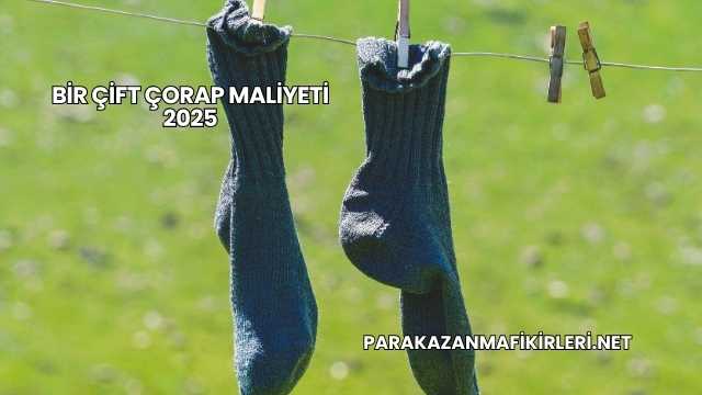 Bir Çift Çorap Maliyeti 2025